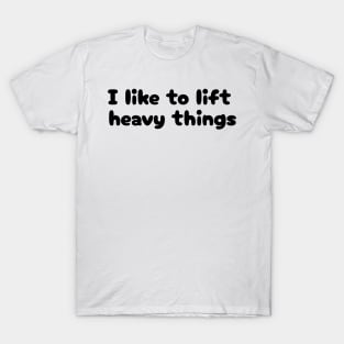 I Like to Lift Heavy Things T-Shirt